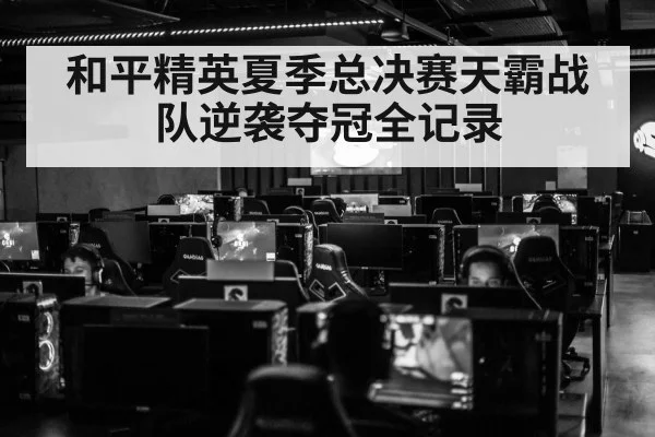 和平精英夏季总决赛天霸战队逆袭夺冠全记录
